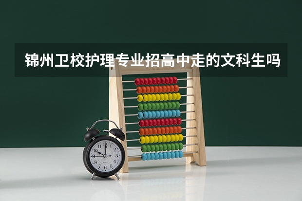 锦州卫校护理专业招高中走的文科生吗？