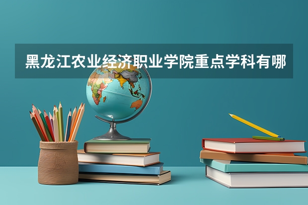 黑龙江农业经济职业学院重点学科有哪些 学科评估说明