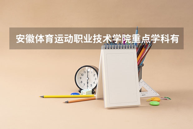 安徽体育运动职业技术学院重点学科有哪些 学科评估说明