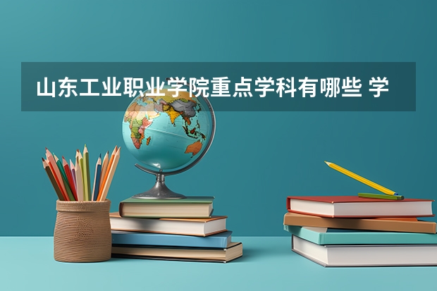 山东工业职业学院重点学科有哪些 学科评估说明