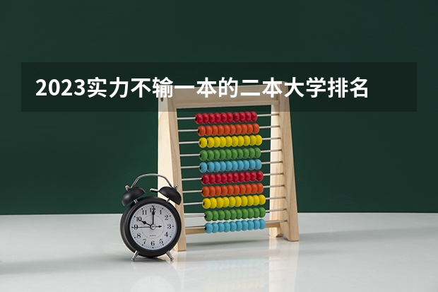2023实力不输一本的二本大学排名 文科三本大学排名