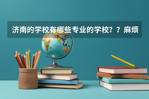 济南的学校有哪些专业的学校？？麻烦一下。详细说明