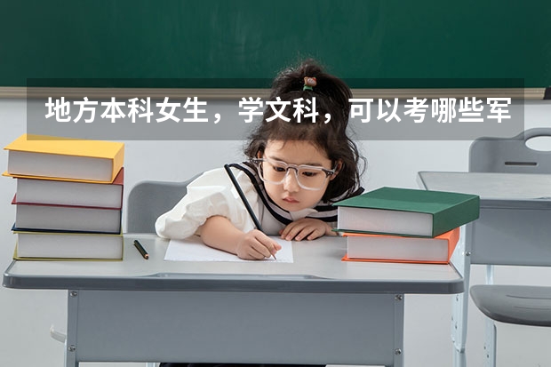 地方本科女生，学文科，可以考哪些军校的研究生都有些什么专业？