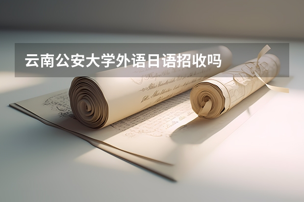 云南公安大学外语日语招收吗
