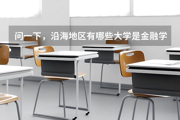 问一下，沿海地区有哪些大学是金融学很强的啊，一本二本，都给介绍介绍吧