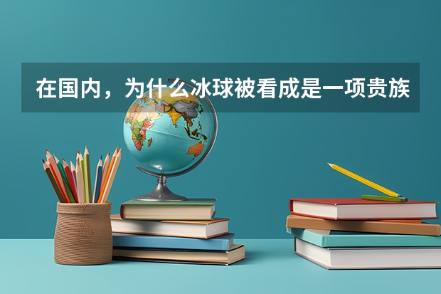 在国内，为什么冰球被看成是一项贵族运动？