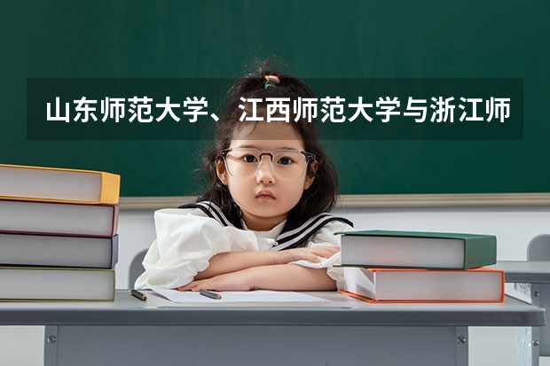 山东师范大学、江西师范大学与浙江师范大学哪个好？