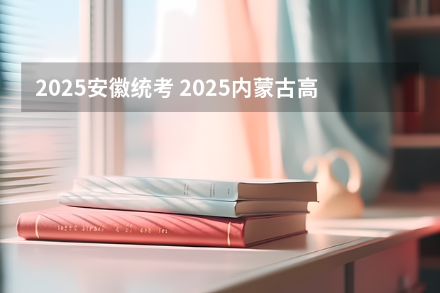 2025安徽统考 2025内蒙古高考是3+3还是3+1+2模式？