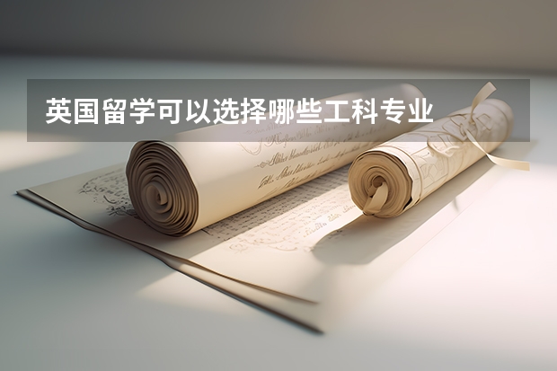 英国留学可以选择哪些工科专业