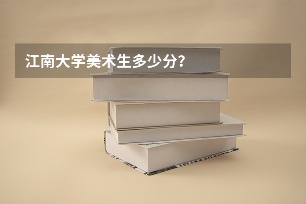 江南大学美术生多少分？