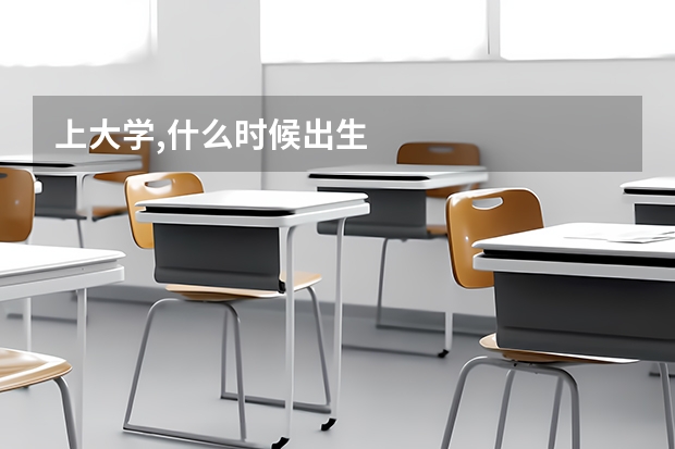 上大学,什么时候出生