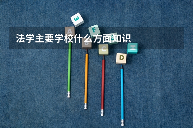 法学主要学校什么方面知识