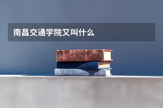 南昌交通学院又叫什么