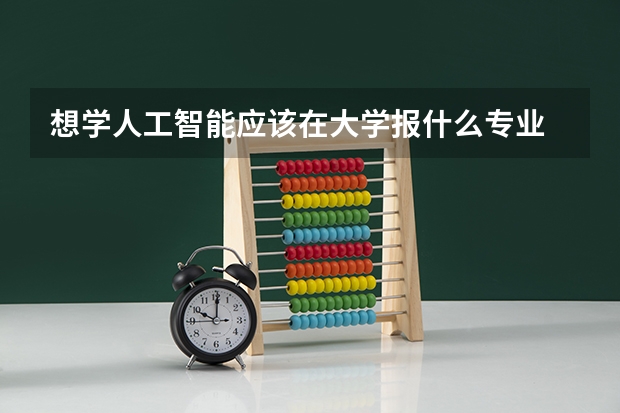 想学人工智能应该在大学报什么专业