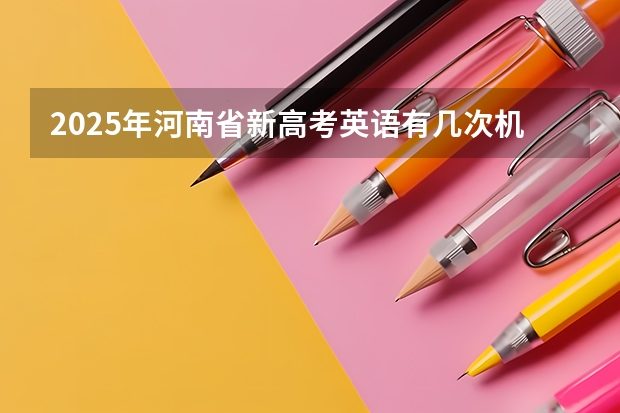 2025年河南省新高考英语有几次机会（河南高考赋分啥时候实行）
