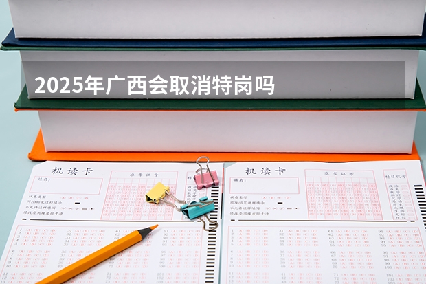 2025年广西会取消特岗吗