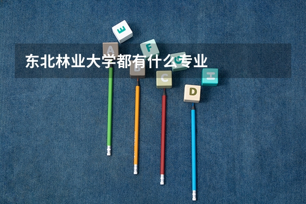 东北林业大学都有什么专业