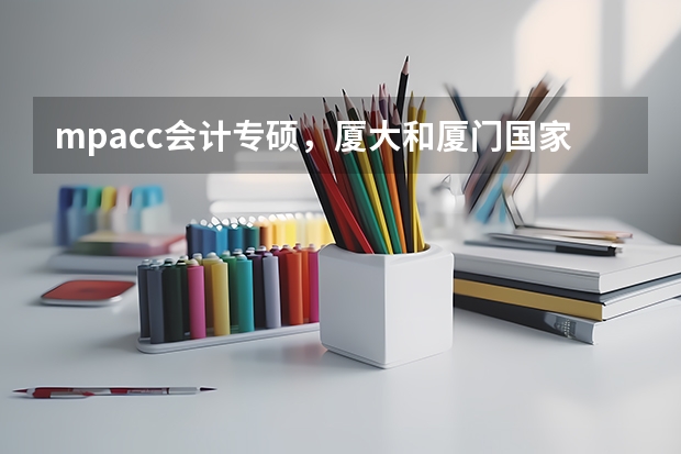 mpacc会计专硕，厦大和厦门国家会计学院哪个更有比较优势