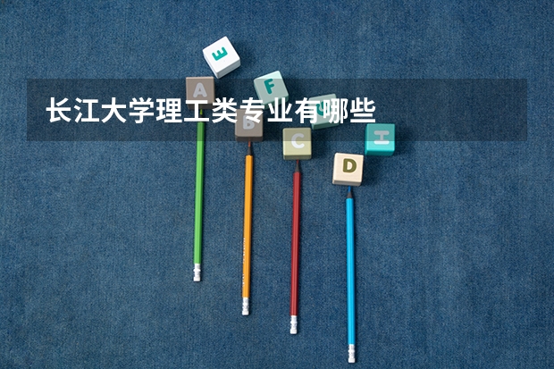 长江大学理工类专业有哪些