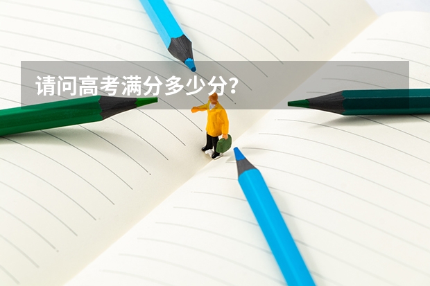 请问高考满分多少分？
