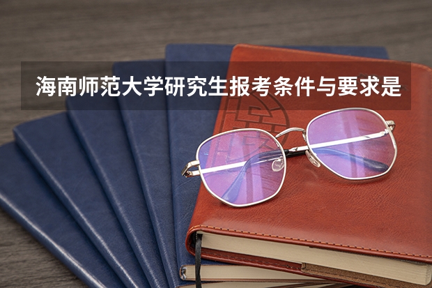 海南师范大学研究生报考条件与要求是什么？