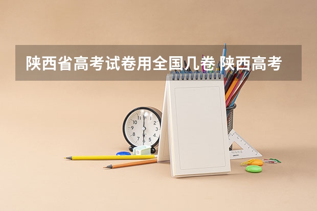 陕西省高考试卷用全国几卷 陕西高考几天考完?