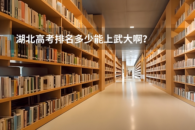 湖北高考排名多少能上武大啊？