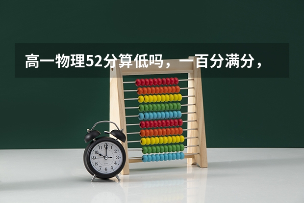 高一物理52分算低吗，一百分满分，分值较大一道题得有四分