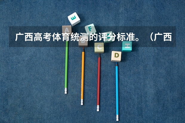广西高考体育统测的评分标准。（广西体考分数标准）