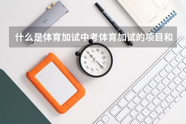 什么是体育加试中考体育加试的项目和评分