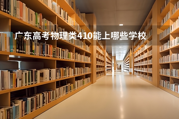 广东高考物理类410能上哪些学校
