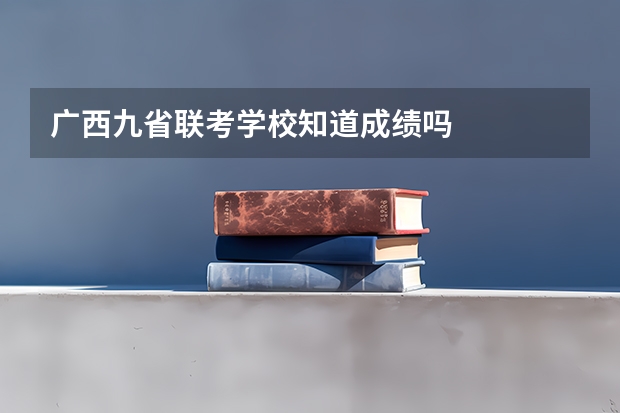 广西九省联考学校知道成绩吗