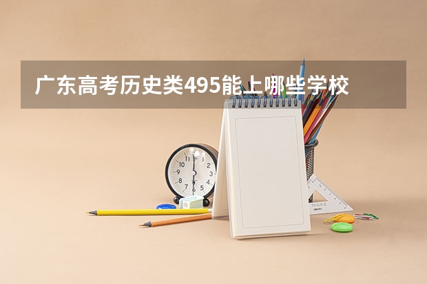 广东高考历史类495能上哪些学校