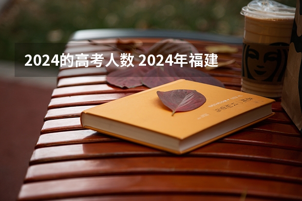 2024的高考人数 2024年福建高考考生数是多少啊？
